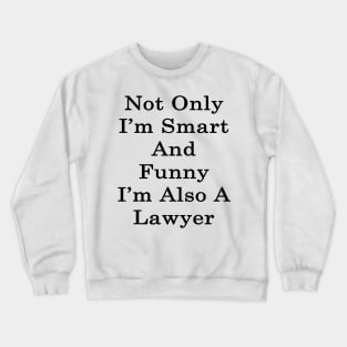 Not Only I'm Smart And Funny I'm Also A Lawyer Crewneck Sweatshirt